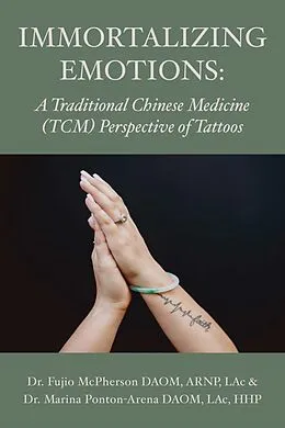E-Book (epub) Immortalizing Emotions: A Chinese Medicine perspective of Tattoos von Fujio McPherson, Marina Ponton Arena