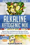 E-Book (epub) Alkaline Ketogenic Mix Quick, Easy and Delicious Recipes & Tips for Natural Weight Loss and a Healthy Lifestyle (Alkaline Keto Diet, #1) von Elena Garcia