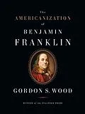 E-Book (epub) The Americanization of Benjamin Franklin von Gordon S. Wood