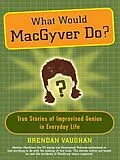 E-Book (epub) What Would MacGyver Do? von Brendan Vaughan