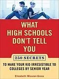 E-Book (epub) What High Schools Don't Tell You (And Other Parents Don't Want You toKnow) von Elizabeth Wissner-Gross
