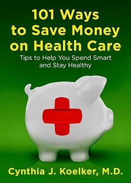 E-Book (epub) 101 Ways to Save Money on Health Care von Cynthia J. Koelker