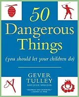 E-Book (epub) 50 Dangerous Things (You Should Let Your Children Do) von Gever Tulley, Julie Spiegler