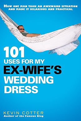E-Book (epub) 101 Uses for My Ex-Wife's Wedding Dress von Kevin Cotter