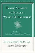 E-Book (epub) Think Yourself to Health, Wealth & Happiness von Joseph Murphy