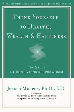 E-Book (epub) Think Yourself to Health, Wealth & Happiness von Joseph Murphy