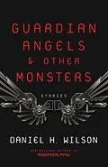 E-Book (epub) Guardian Angels and Other Monsters von Daniel H. Wilson