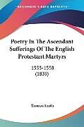 Kartonierter Einband Poetry In The Ascendant Sufferings Of The English Protestant Martyrs von Thomas Smith