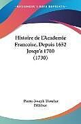 Couverture cartonnée Histoire de L'Academie Francoise, Depuis 1652 Jusqu'a 1700 (1730) de Pierre-Joseph Thoulier D'Olivet