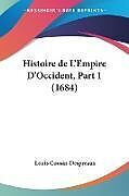 Couverture cartonnée Histoire de L'Empire D'Occident, Part 1 (1684) de Louis Cousin-Despreaux