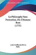 Couverture cartonnée Le Philosophe Sans Pretention, Ou L'Homme Rare (1775) de Louis Guillaume De La Follie