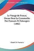 Couverture cartonnée Le Voyage de France, Dresse Pour La Commodite Des Francois Et Estrangers (1662) de Claude De Varennes