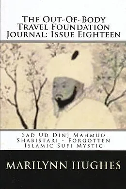 E-Book (epub) The Out-of-Body Travel Foundation Journal: Sad Ud Din Mahmud Shabistari - Forgotten Islamic Sufi Mystic - Issue Eighteen von Marilynn Hughes, Sa'd Ud Din Manmud Shabistari