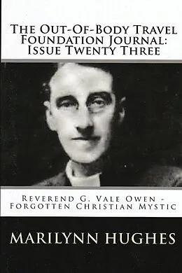 E-Book (epub) The Out-of-Body Travel Foundation Journal: Reverend G. Vale Owen - Forgotten Christian Mystic - Issue Twenty Three von Marilynn Hughes, G. Vale Owen