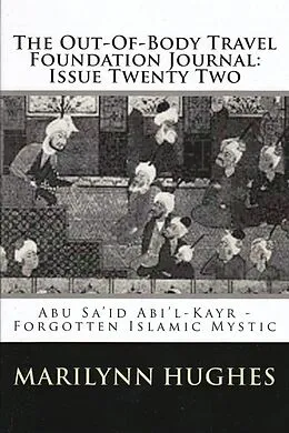 E-Book (epub) The Out-of-Body Travel Foundation Journal: Abú Sa'íd Ibn Abi 'l-Khayr, Forgotten Islamic Mystic - Issue Twenty Two von Marilynn Hughes, Reynold Nicholson, Abú Sa'íd Ibn Abi 'l-Khayr