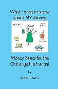 Couverture cartonnée What I need to know about My Money, Money Basics for the Challenged Individual Book 2 de Debra Avara