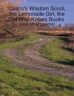 E-Book (epub) Cosco's Wisdom Scroll, the Lemonade Girl, the Girl Who Knows Books (and Other Poems) von Cupideros