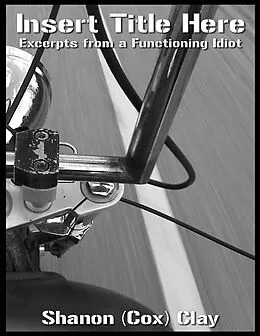 E-Book (epub) Insert Title Here: Excerpts from a Functioning Idiot von Shanon (Cox) Clay