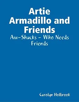 E-Book (epub) Artie Armadillo and Friends: Aw-Shucks - Who Needs Friends von Carolyn Holbrook
