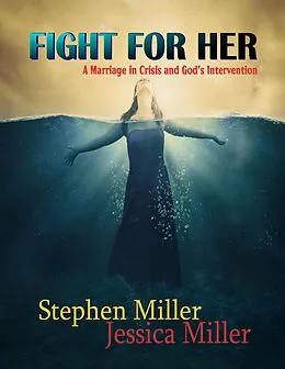 E-Book (epub) Fight for Her! - "A Marriage in Crisis and God's Intervention" von Stephen Miller, Jessica Miller