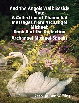 E-Book (epub) And the Angels Walk Beside You: A Collection of Channeled Messages from Archangel Michael:Book II of the Collection Archangel Michael Speaks von Carolyn Ann O'Riley