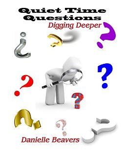E-Book (epub) Quiet Time Questions: Digging Deeper von Danielle Beavers