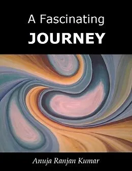 E-Book (epub) A Fascinating Journey von Anuja Ranjan Kumar