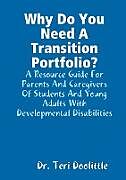 Couverture cartonnée Why Do You Need A Transition Portfolio? A Resource Guide For Parents And Caregivers Of Students And Young Adults With Developmental Disabilities de Teri Doolittle