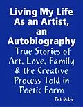 E-Book (epub) Living My Life As an Artist, an Autobiography: True Stories of Art, Love, Family & the Creative Process Told in Poetic Form von Rick Doble