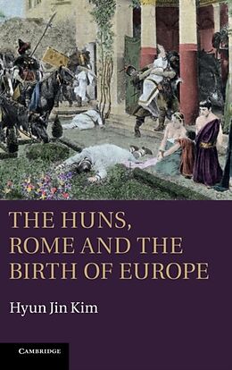 Fester Einband The Huns, Rome and the Birth of Europe von Hyun Jin Kim