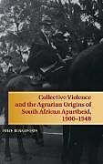 Fester Einband Collective Violence and the Agrarian Origins of South African Apartheid, 1900-1948 von John Higginson