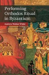 Fester Einband Performing Orthodox Ritual in Byzantium von White Andrew Walker