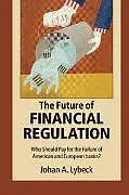Fester Einband The Future of Financial Regulation von Johan A. Lybeck