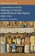 Fester Einband Laywomen and the Making of Colonial Catholicism in New Spain, 1630-1790 von Jessica L. Delgado