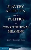 E-Book (pdf) Slavery, Abortion, and the Politics of Constitutional Meaning von Justin Buckley Dyer