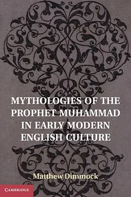 E-Book (pdf) Mythologies of the Prophet Muhammad in Early Modern English Culture von Matthew Dimmock
