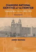 E-Book (epub) Changing National Identities at the Frontier von Andres Resendez