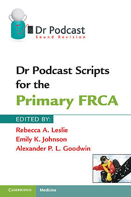 Kartonierter Einband Dr. Podcast Scripts for the Primary FRCA von Rebecca A. Leslie, Emily K. Johnson, Alexander P. L. Goodwin
