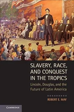 E-Book (pdf) Slavery, Race, and Conquest in the Tropics von Robert E. May