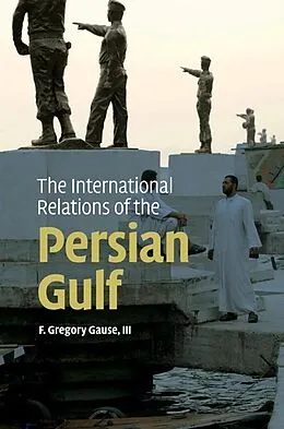 E-Book (epub) International Relations of the Persian Gulf von Iii F. Gregory Gause