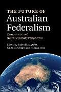 Couverture cartonnée The Future of Australian Federalism de Gabrielle (University of Adelaide) Aroney Appleby