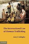 Couverture cartonnée The International Law of Human Trafficking de Anne T. Gallagher