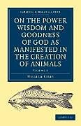Kartonierter Einband On the Power Wisdom and Goodness of God as Manifested in the Creation of Animals and in Their History Habits and Instincts von William Kirby