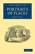 Kartonierter Einband Portraits of Places von Henry Jr. James