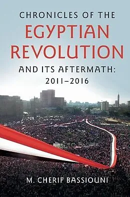 E-Book (pdf) Chronicles of the Egyptian Revolution and its Aftermath: 2011-2016 von M. Cherif Bassiouni