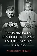 E-Book (epub) Battle for the Catholic Past in Germany, 1945-1980 von Mark Edward Ruff