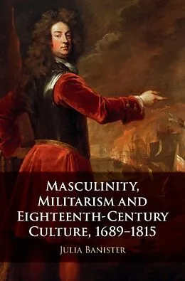 PDF Masculinity, Militarism and Eighteenth-Century Culture, 1689-1815 von Julia Banister