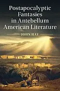 E-Book (pdf) Postapocalyptic Fantasies in Antebellum American Literature von John Hay