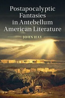 E-Book (pdf) Postapocalyptic Fantasies in Antebellum American Literature von John Hay
