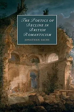 E-Book (epub) Poetics of Decline in British Romanticism von Jonathan Sachs